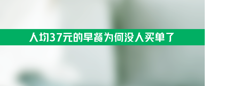 人均37元的早餐为何没人买单了 评语“价格较高”出镜