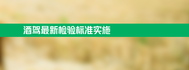 酒驾最新检验标准将实施 一批新规将于3月1日落地