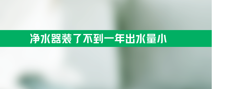 净水器装了不到一年出水量小该如何解决？