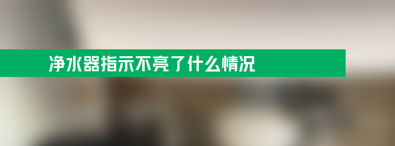 净水器指示不亮了什么情况