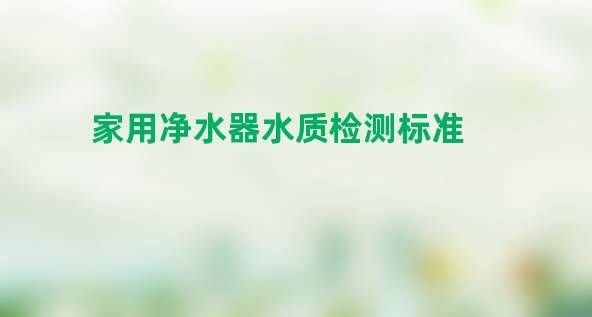 家用净水器水质检测标准