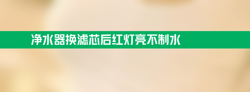 咖啡店装的净水器换滤芯后红灯亮不制水如何解决？