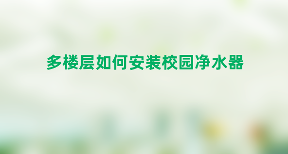 多楼层如何安装校园净水器？