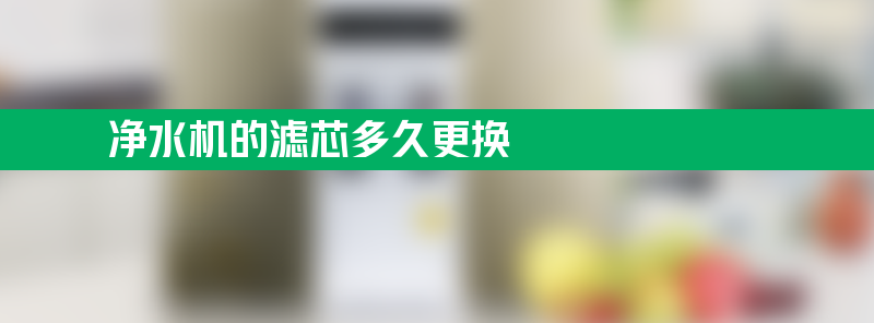 净水机的滤芯多久更换 净水器5个滤芯多少钱