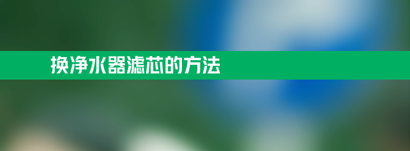 换净水器滤芯的方法 5个净水器滤芯安装顺序步骤