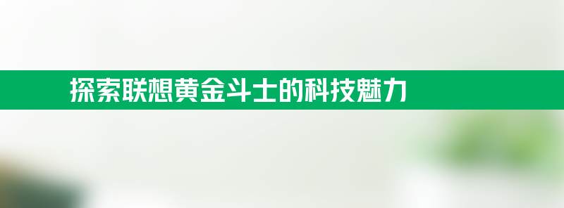 联想黄金斗士的科技魅力