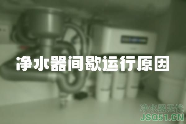 净水器间歇运行原因