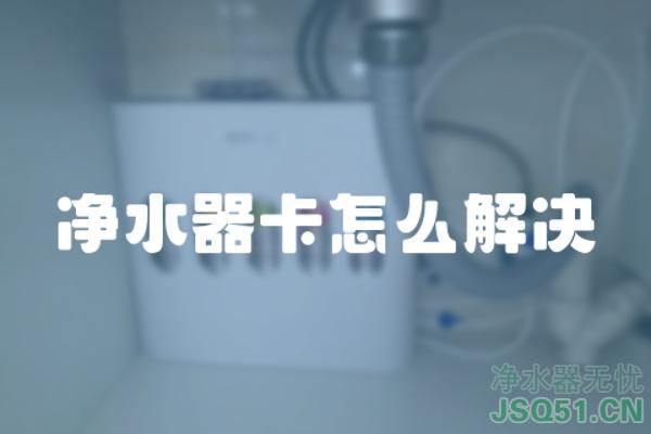 净水器卡怎么解决