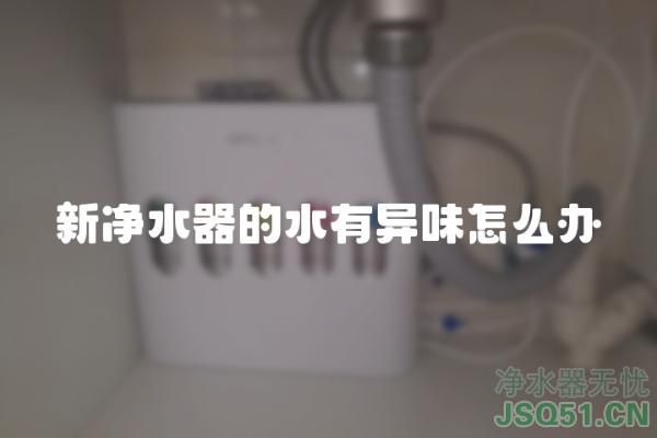 新净水器的水有异味怎么办