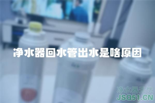 净水器回水管出水是啥原因