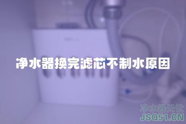 净水器换完滤芯不制水原因