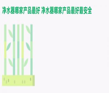 净水器哪家产品最好 净水器哪家产品最好最安全